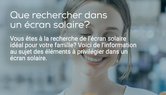Que rechercher dans un écran solaire?