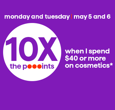 10x les points à l’achat de 40$ de cosmétiques*