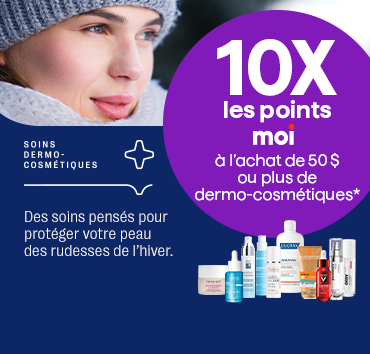 10x les points à l’achat de 50$ de dermo-cosmétiques