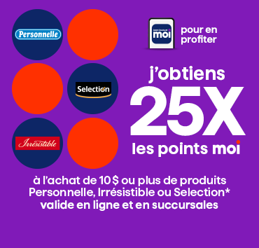 25x les points à l'achat de 10$ ou plus de Personnelle, Irrésistible ou Selection